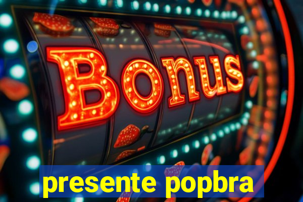 presente popbra